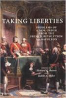 Taking Liberties: Problems of a New Order from the French Revolution to Napoleon 0719064317 Book Cover