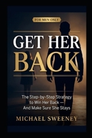 Get Her Back: For Men Only - A Complete Step-By-Step Guide on How to Get Your Ex Girlfriend Back and Keep Her for Good 1512069191 Book Cover