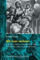 Mit Gott Rechnen: Katholische Reform Und Politisches Kalkul in Frankreich, Bayern Und Polen-Litauen 3525310188 Book Cover