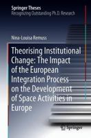 Theorising Institutional Change: The Impact of the European Integration Process on the Development of Space Activities in Europe 3319959778 Book Cover
