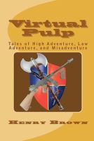 Virtual Pulp: Tales of High Adventure, Low Adventure, and Misadventure 1453836500 Book Cover