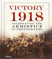 Victory 1918: Celebrating the Armistice in Photographs 0750985658 Book Cover