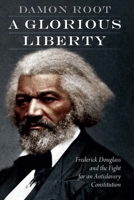A Glorious Liberty: Frederick Douglass and the Fight for an Antislavery Constitution 1640125736 Book Cover