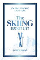 The Skiing Bucket List: 103 Ideas to Inspire Every Skier 1646048733 Book Cover