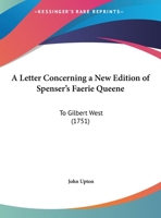 A Letter Concerning a New Edition of Spenser's Faerie Queene to Gilbert West, Esq 1348034068 Book Cover