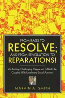 FROM RAGS TO RESOLVE; AND FROM REVOLUTION TO REPARATIONS!: An Exciting, Challenging, Happy and Fulfilled Life, Coupled With Unrelenting Social Activism! 1665779519 Book Cover