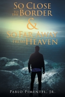 So Close To The Border and So Far Away From Heaven: Short Stories, Poems and Musings 1648950949 Book Cover