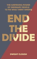 End the Divide: The Surprising Power of Ordinary People to Fix What Went Wrong B0B5KVJJN5 Book Cover