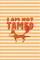 I Am Not Tamed: Notebook Journal Composition Blank Lined Diary Notepad 120 Pages Paperback White And Orange Texture Fox 1706580177 Book Cover
