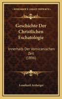 Geschichte Der Christlichen Eschatologie: Innerhalb Der Vornicanischen Zeit (1896) 1168493609 Book Cover