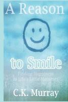 A Reason to Smile: Finding Happiness in Life's Little Moments 1722439467 Book Cover