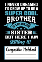 I Never Dreamed I'D Grow up to be a Super cool Brother of a Freakin Cool Sister But Here I am Killing It Composition Notebook: Funny Siblings Brother ... Lined Notebook/Journal for Brother & Sister 1678598933 Book Cover