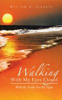 Walking with My Eyes Closed: Walk by Faith Not by Sight 1481739611 Book Cover
