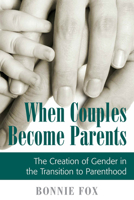 When Couples Become Parents: The Creation of Gender in the Transition to Parenthood 0802091849 Book Cover