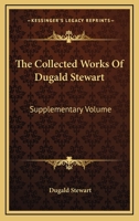 The Collected Works of Dugald Stewart,... 1163110280 Book Cover