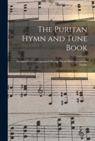 The Puritan Hymn and Tune Book: Designed for Congregational Singing, Social Meetings, and the Family 1014906733 Book Cover