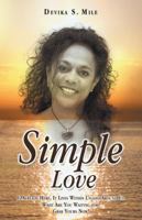 Simple Love: Is Already Here, It Lives Within Us and Around Us. What Are You Waiting For? Grab Yours Now! 1982206209 Book Cover