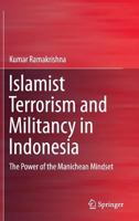 Islamist Terrorism and Militancy in Indonesia: The Power of the Manichean Mindset 9812871934 Book Cover