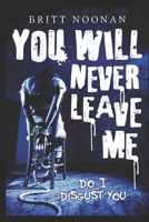 You Will Never Leave Me (Do I Disgust You) 1722959657 Book Cover