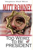 Mitt Romney Too Weird to Be President: Why Presidential Candidates Are Funny 1480147222 Book Cover