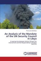 An Analysis of the Mandate of the UN Security Council in Libya: A waning line between Article 39 basis for intervention and the Responsibility to Protect doctrine 3659482978 Book Cover