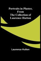 Portraits in Plaster, from the Collection of Laurence Hutton 9361470752 Book Cover