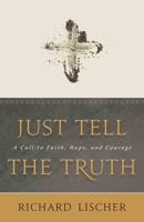 Just Tell the Truth: A Call to Faith, Hope, and Courage 0802878849 Book Cover