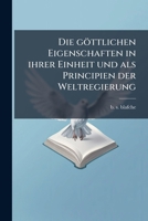 Die göttlichen Eigenschaften in ihrer Einheit und als Principien der Weltregierung 1248014189 Book Cover