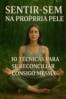 Sentir-Sem na proprria Pele: 10 Técnicas para se Reconciliar Consigo Mesmo (Portuguese Edition) B0FKBTG9K2 Book Cover