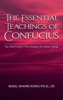 The Essential Teachings of Confucius, My Yearning for The Wisdom of Master Kong B0GZLW791V Book Cover