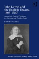John Lowin and the English Theatre, 1603-1647: Acting and Cultural Politics on the Jacobean and Caroline Stage 1409452670 Book Cover