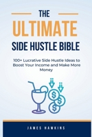 The Ultimate Side Hustle Bible: 100+ Lucrative Side Hustle Ideas to Boost Your Income and Make More Money B0CN5D28V7 Book Cover