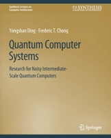 Quantum Computer Systems: Research for Noisy Intermediate-Scale Quantum Computers (Synthesis Lectures on Computer Architecture) 3031006372 Book Cover