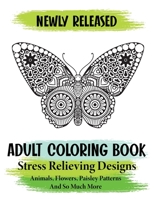 Adult Coloring Book: Relaxing and Beautiful Stress Relieving Designs Animals, Flowers, Paisley Patterns And So Much More B08SP5GQXM Book Cover