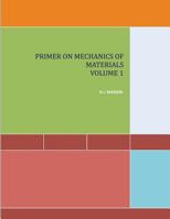 Primer on Mechanics of Materials Volume I 1482374897 Book Cover