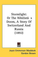 Stormlight: Or The Nihilist's Doom, A Story Of Switzerland And Russia 1358777306 Book Cover