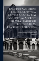 Francisci Zachariae Ermerins Epistola Critica Ad Soranum A Se Editum. Accedit De Vita Ermerinsii Editoris [c. M. Francken] Epilogus... (Latin Edition) 1024657507 Book Cover