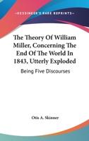 The Theory of William Miller Concerning the End of the World in 1843 Utterly Exploded 1103227262 Book Cover
