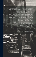 M�morial Pratique Du Chimiste-Manufacturier Ou Recuil de Proc�d�s d'Arts Et de Manufactures, Volume 3... 1020588608 Book Cover