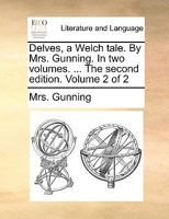 Delves, a Welch tale. By Mrs. Gunning. In two volumes. ... The second edition. Volume 2 of 2 1170649734 Book Cover