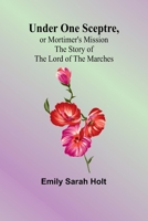 Under One Sceptre, or Mortimer's Mission: The Story of the Lord of the Marches 9362516268 Book Cover