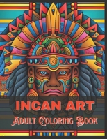 Incan Art Adult Coloring Book: 60 Incan Inspired Designs For Fun and Relaxation B0BW384MFF Book Cover
