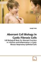 Aberrant Cell Biology in Cystic Fibrosis Cells: Cell Biological Basis for Aberrant Function in Infection and Inflammation in Cystic Fibrosis Respiratory Epithelial Cells 3639166469 Book Cover