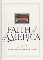 The Faith of America: 250 Prayers for Our Nation 1400355532 Book Cover