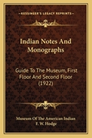 Indian Notes And Monographs: Guide To The Museum, First Floor And Second Floor 1166623777 Book Cover