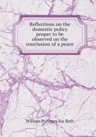 Reflections on the Domestic Policy Proper to Be Observed on the Conclusion of a Peace 1275607306 Book Cover