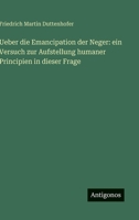Ueber die Emancipation der Neger: ein Versuch zur Aufstellung humaner Principien in dieser Frage (German Edition) 3563678464 Book Cover
