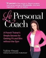 Le Personal Coach: A French Trainer's Simple Secrets for Getting Fit and Slim without the GymRenewing Your Body 1606522000 Book Cover