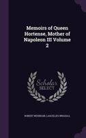 Memoirs of Queen Hortense, Mother of Napoleon III Volume 2 1346725349 Book Cover