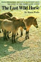 The Last Wild Horse: From Prehistoric Mongolia to Modern Zoos, the Story of the Przhevalsky Horse 0395258383 Book Cover